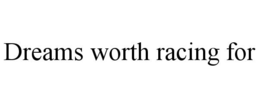DREAMS WORTH RACING FOR trademark