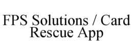 FPS SOLUTIONS / CARD RESCUE APP trademark
