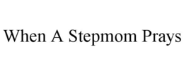 WHEN A STEPMOM PRAYS trademark