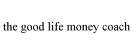 THE GOOD LIFE MONEY COACH trademark