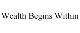 WEALTH BEGINS WITHIN trademark