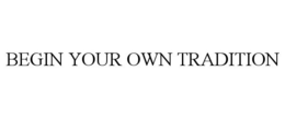 BEGIN YOUR OWN TRADITION trademark