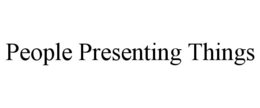 PEOPLE PRESENTING THINGS trademark