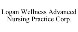 LOGAN WELLNESS ADVANCED NURSING PRACTICE CORP. trademark