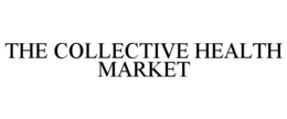 THE COLLECTIVE HEALTH MARKET trademark
