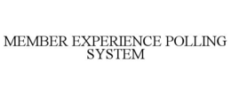 MEMBER EXPERIENCE POLLING SYSTEM trademark