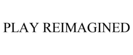 PLAY REIMAGINED trademark