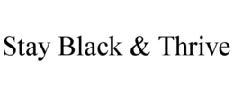 STAY BLACK & THRIVE trademark