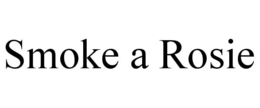 SMOKE A ROSIE trademark