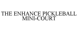 THE ENHANCE PICKLEBALL MINI-COURT trademark