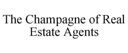 THE CHAMPAGNE OF REAL ESTATE AGENTS trademark