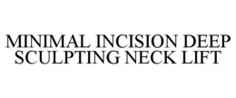 MINIMAL INCISION DEEP SCULPTING NECK LIFT trademark