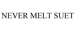 NEVER MELT SUET trademark