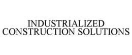 INDUSTRIALIZED CONSTRUCTION SOLUTIONS trademark