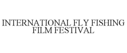 INTERNATIONAL FLY FISHING FILM FESTIVAL trademark