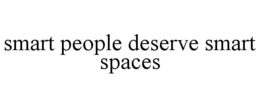 SMART PEOPLE DESERVE SMART SPACES trademark
