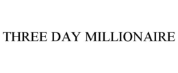 THREE DAY MILLIONAIRE trademark