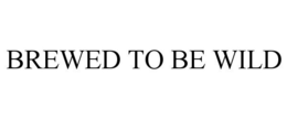 BREWED TO BE WILD trademark
