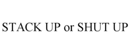 STACK UP OR SHUT UP trademark