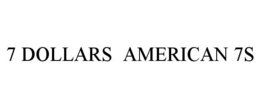 7 DOLLARS AMERICAN 7S trademark