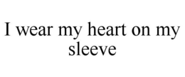 I WEAR MY HEART ON MY SLEEVE trademark