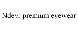 NDEVR PREMIUM EYEWEAR trademark