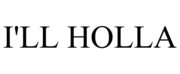 I'LL HOLLA trademark
