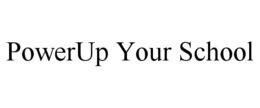 POWERUP YOUR SCHOOL trademark