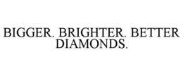 BIGGER. BRIGHTER. BETTER DIAMONDS. trademark