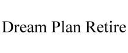 DREAM PLAN RETIRE trademark