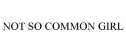 NOT SO COMMON GIRL trademark