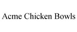 ACME CHICKEN BOWLS trademark