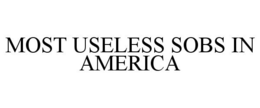 MOST USELESS SOBS IN AMERICA trademark