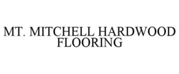 MT. MITCHELL HARDWOOD FLOORING trademark