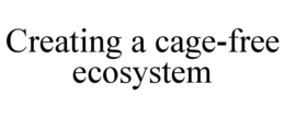 CREATING A CAGE-FREE ECOSYSTEM trademark