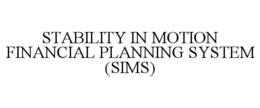 STABILITY IN MOTION FINANCIAL PLANNING SYSTEM (SIMS) trademark