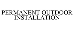 PERMANENT OUTDOOR INSTALLATION trademark