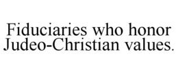 FIDUCIARIES WHO HONOR JUDEO-CHRISTIAN VALUES. trademark
