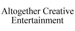 ALTOGETHER CREATIVE ENTERTAINMENT trademark