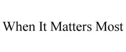 WHEN IT MATTERS MOST trademark