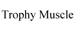 TROPHY MUSCLE trademark