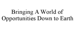 BRINGING A WORLD OF OPPORTUNITIES DOWN TO EARTH trademark