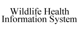 WILDLIFE HEALTH INFORMATION SYSTEM trademark