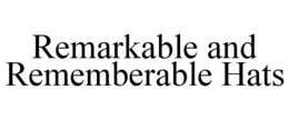 REMARKABLE AND REMEMBERABLE HATS trademark