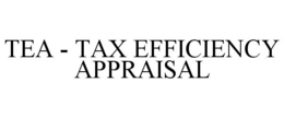 TEA - TAX EFFICIENCY APPRAISAL trademark