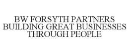 BW FORSYTH PARTNERS BUILDING GREAT BUSINESSES THROUGH PEOPLE trademark