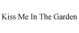 KISS ME IN THE GARDEN trademark