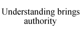 UNDERSTANDING BRINGS AUTHORITY trademark