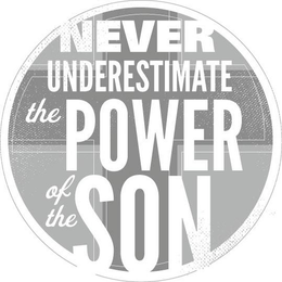 NEVER UNDERESTIMATE THE POWER OF THE SON trademark