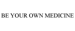 BE YOUR OWN MEDICINE trademark